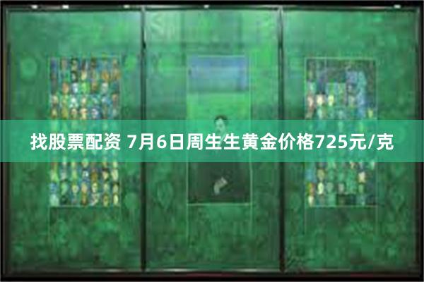 找股票配资 7月6日周生生黄金价格725元/克