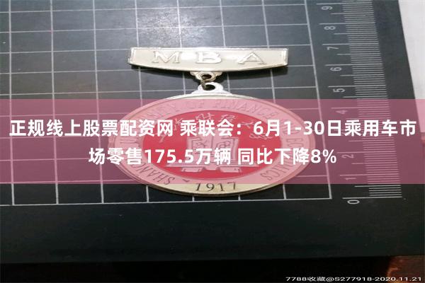 正规线上股票配资网 乘联会：6月1-30日乘用车市场零售175.5万辆 同比下降8%