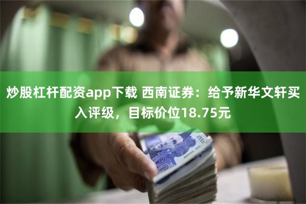 炒股杠杆配资app下载 西南证券：给予新华文轩买入评级，目标价位18.75元