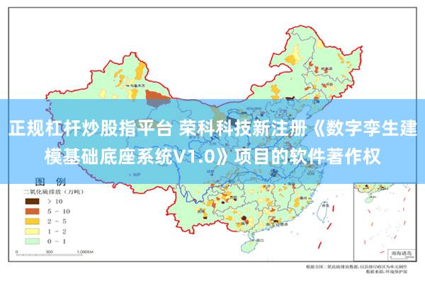 正规杠杆炒股指平台 荣科科技新注册《数字孪生建模基础底座系统V1.0》项目的软件著作权